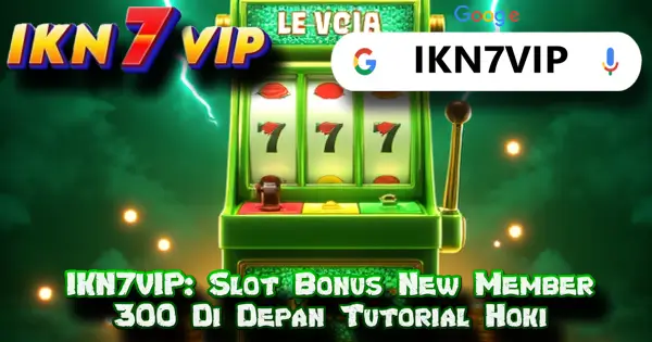 IKN7VIP: Slot Bonus New Member 300 Di Depan Tutorial Hoki